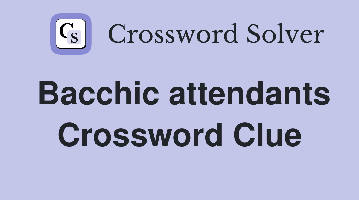 Bacchic attendants Crossword Clue