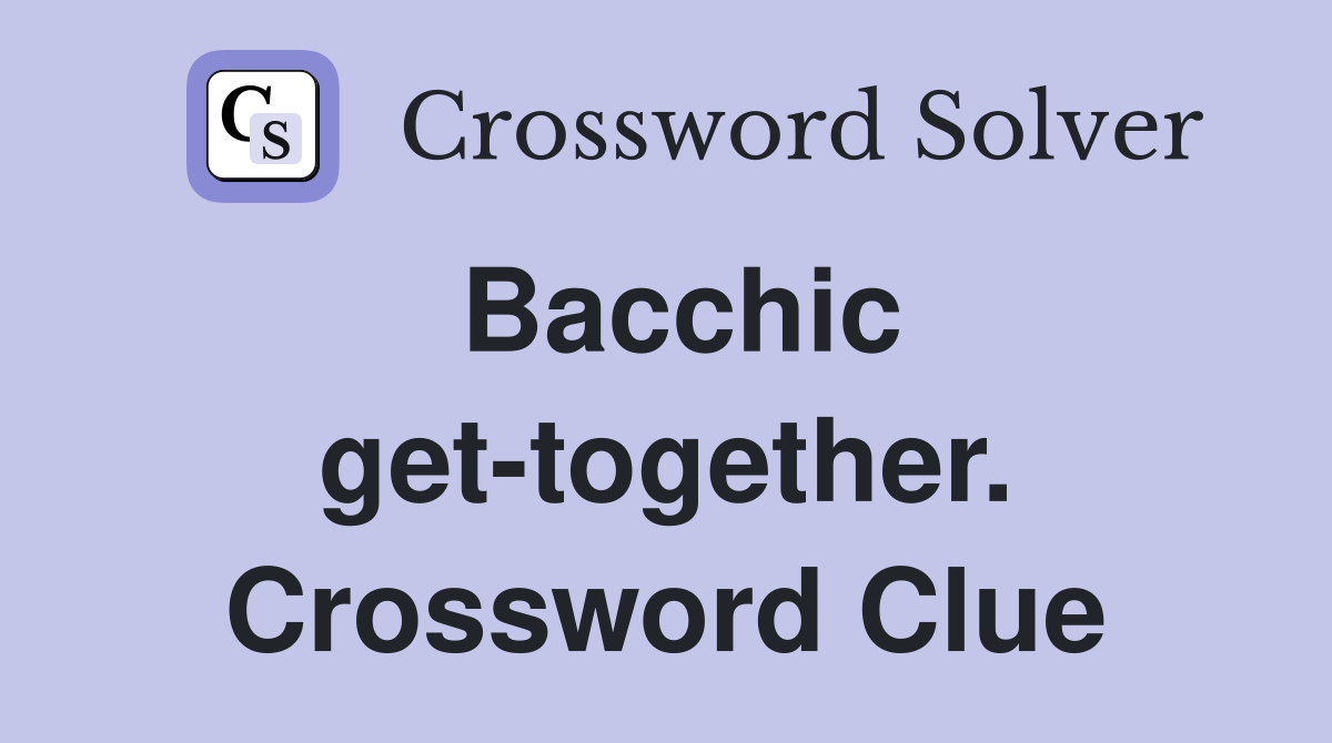 Bacchic get-together. Crossword Clue