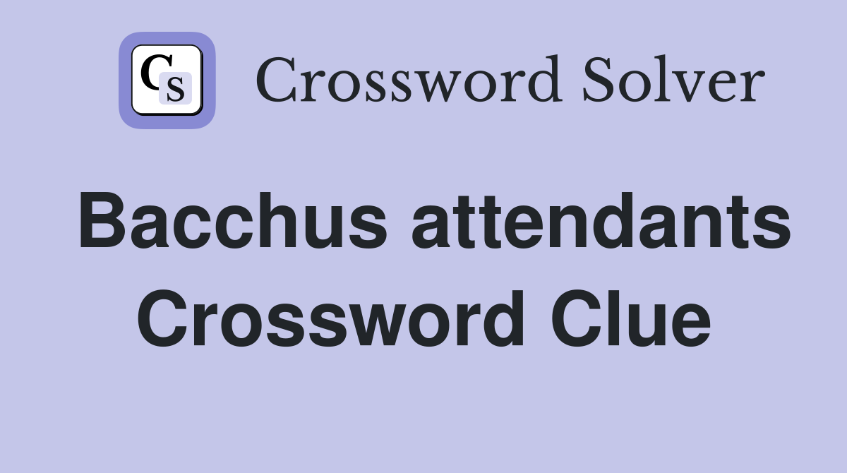 Bacchus attendants Crossword Clue