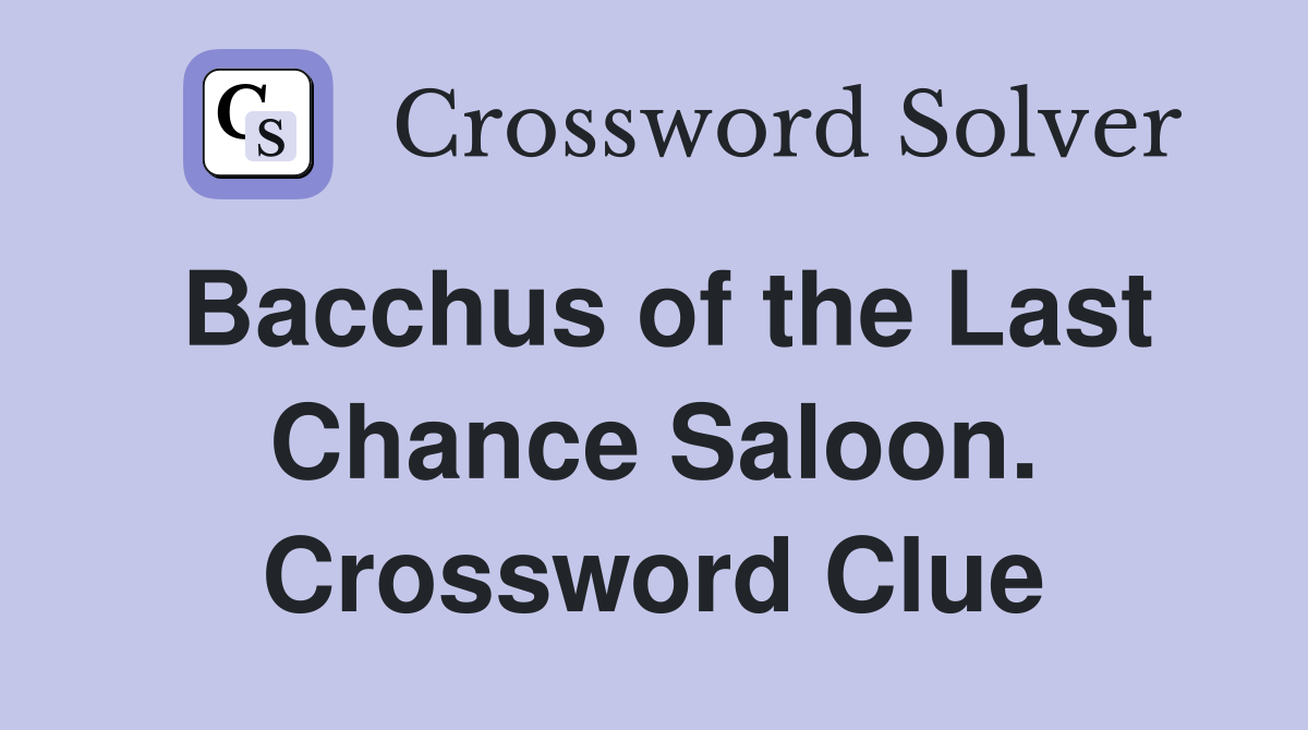 Bacchus of the Last Chance Saloon. Crossword Clue