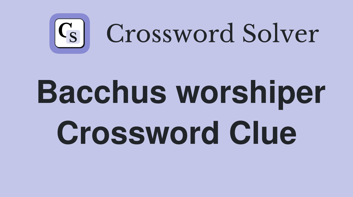 Bacchus worshiper Crossword Clue
