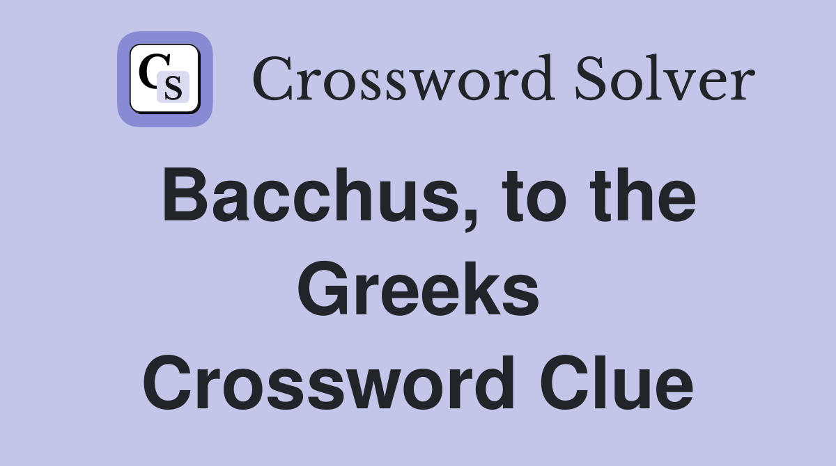 Bacchus, to the Greeks Crossword Clue