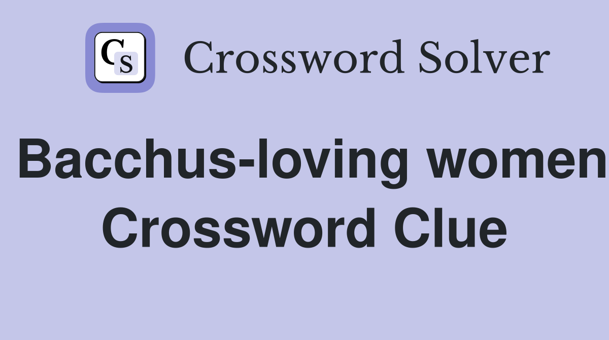 Bacchus-loving women Crossword Clue