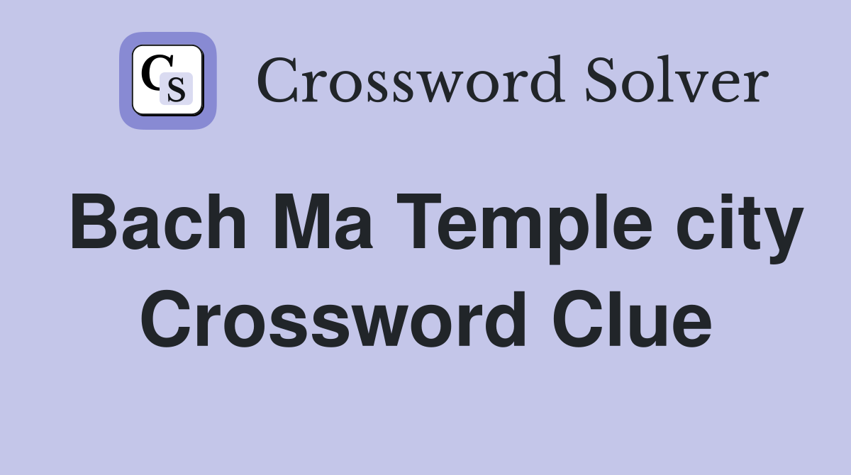 Bach Ma Temple city Crossword Clue