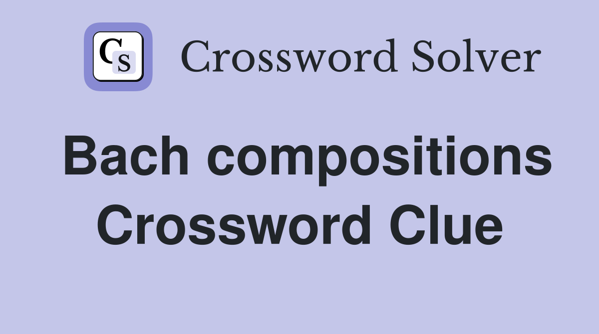 Bach compositions Crossword Clue