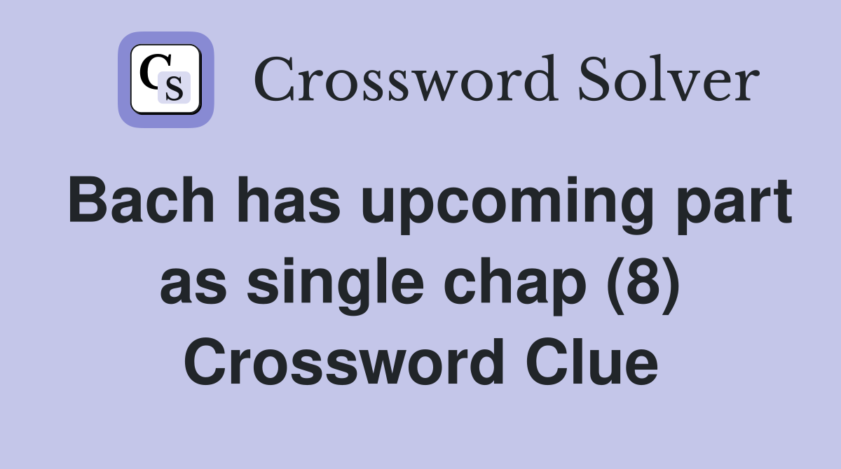 Bach has upcoming part as single chap (8) Crossword Clue