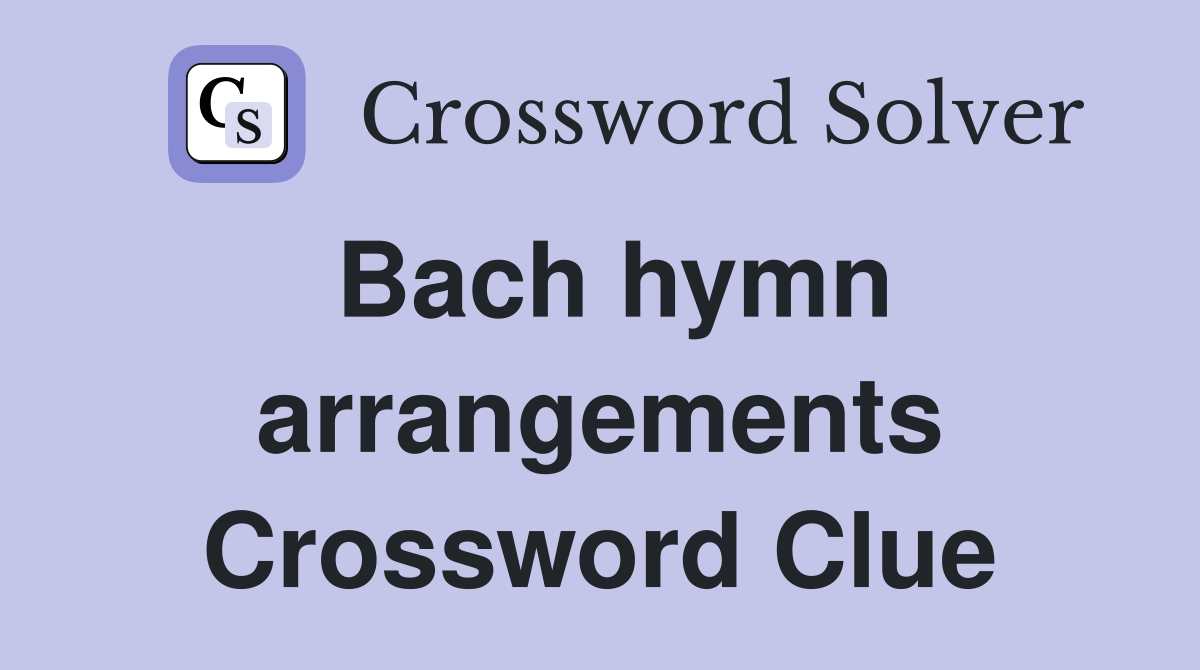 Bach hymn arrangements Crossword Clue