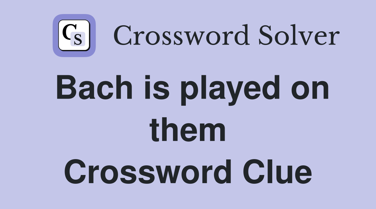 Bach is played on them Crossword Clue
