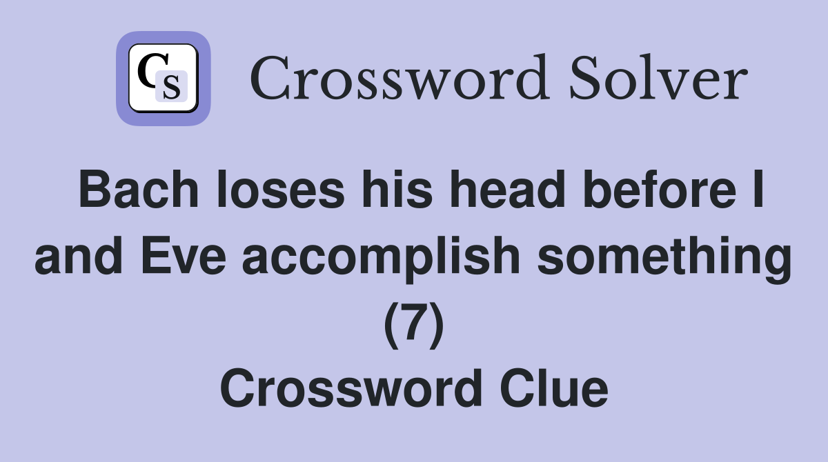 Bach loses his head before I and Eve accomplish something (7) Crossword Clue