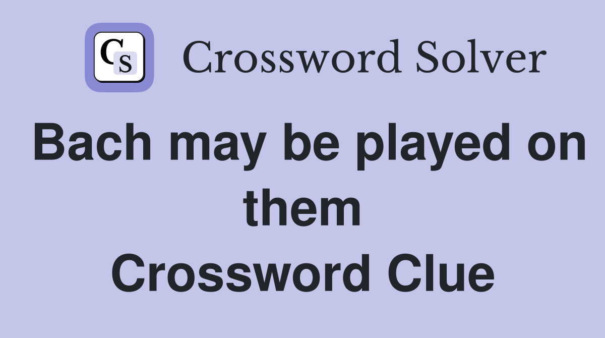 Bach may be played on them Crossword Clue