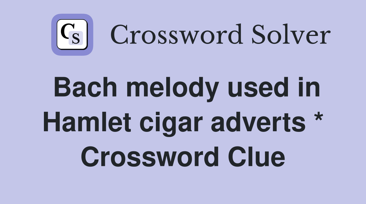 Bach melody used in Hamlet cigar adverts * Crossword Clue