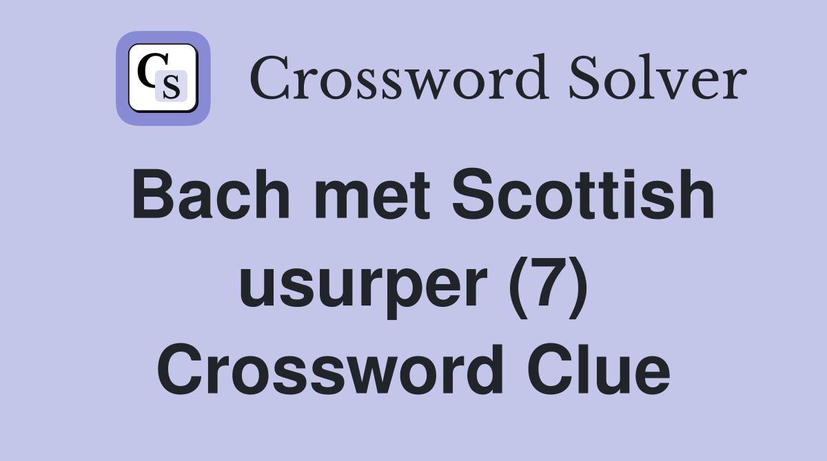 Bach met Scottish usurper (7) Crossword Clue