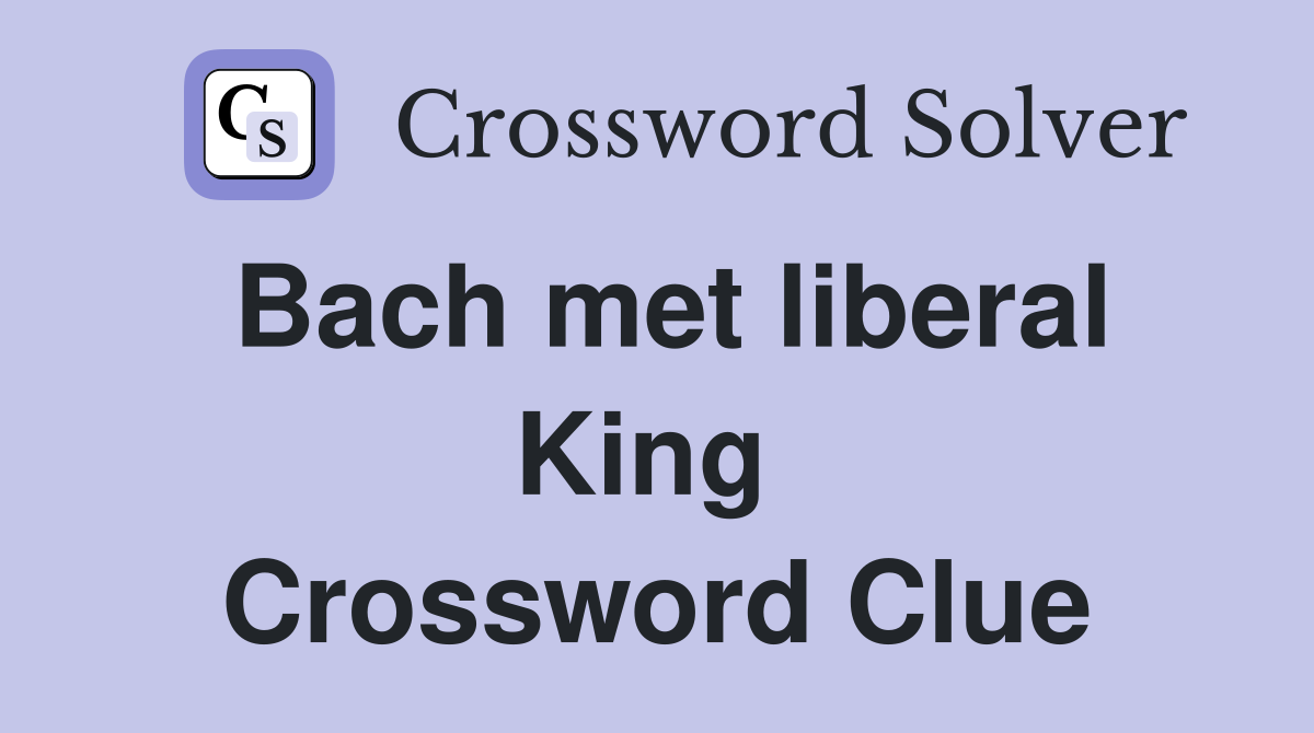 Bach met liberal King  Crossword Clue