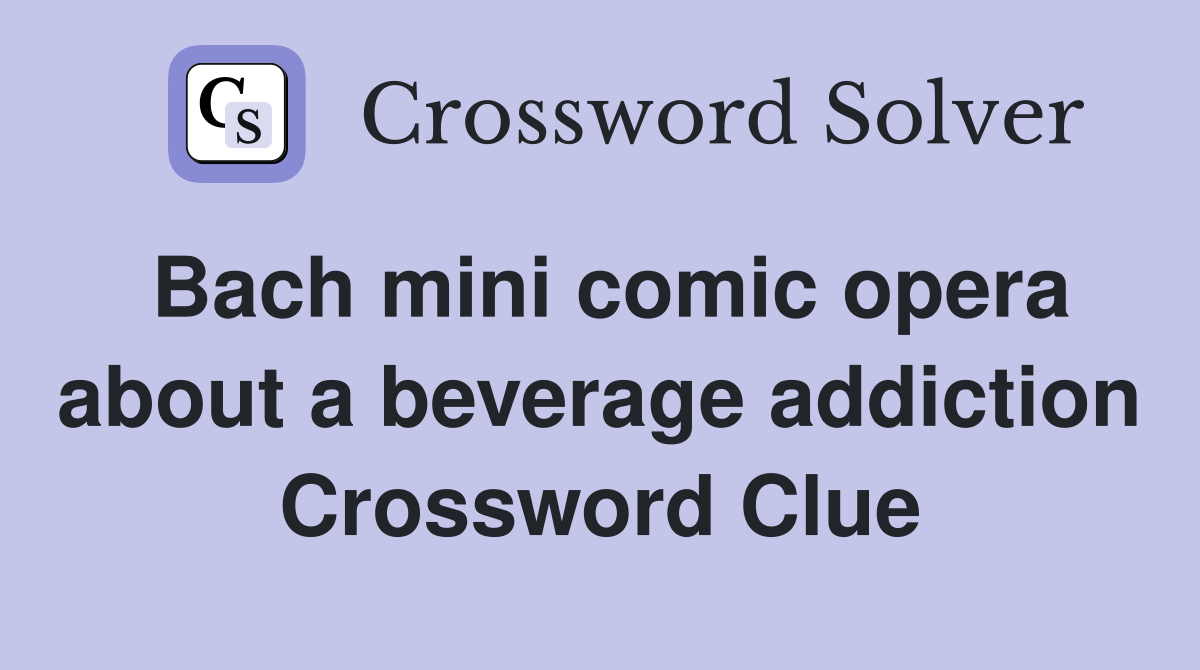 Bach mini comic opera about a beverage addiction Crossword Clue