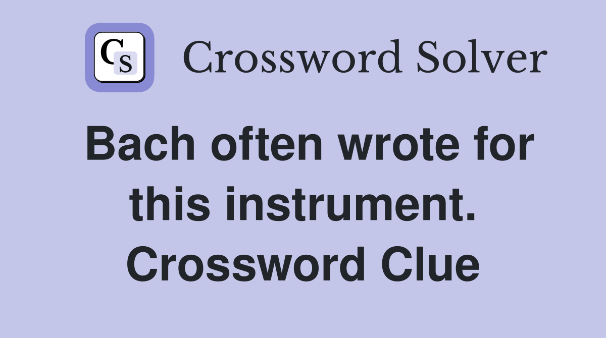 Bach often wrote for this instrument. Crossword Clue