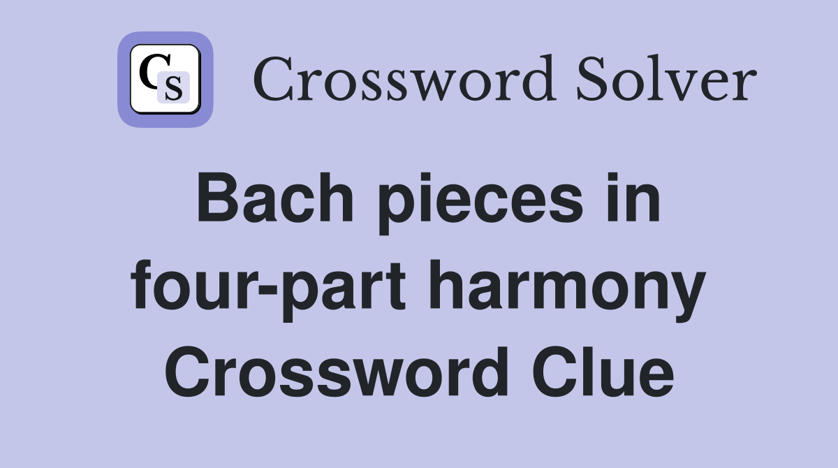Bach pieces in four-part harmony Crossword Clue