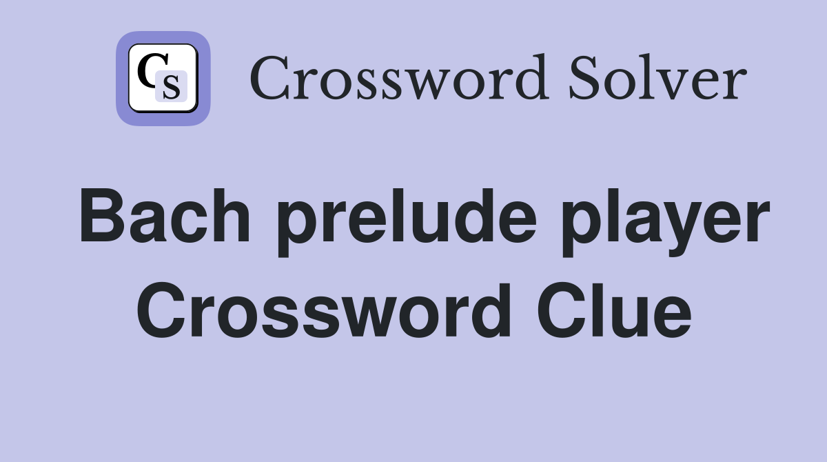 Bach prelude player Crossword Clue