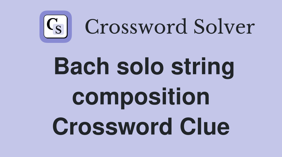 Bach solo string composition Crossword Clue