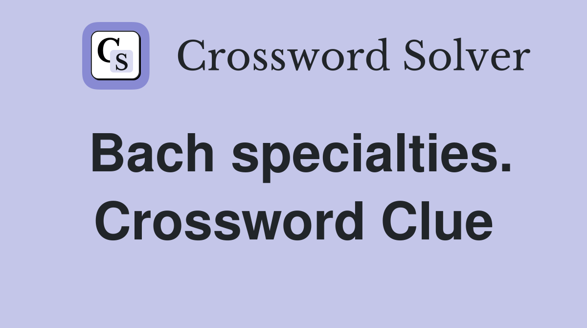 Bach specialties. Crossword Clue