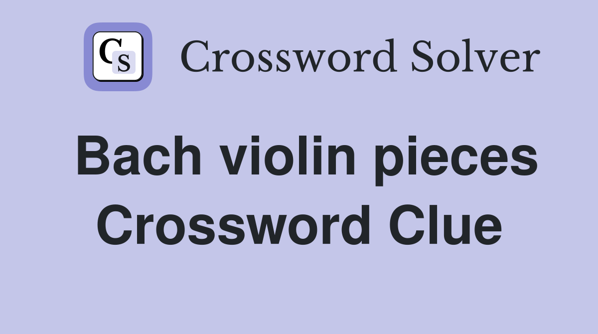 Bach violin pieces Crossword Clue