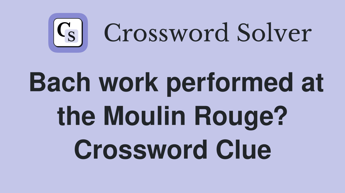 Bach work performed at the Moulin Rouge? Crossword Clue