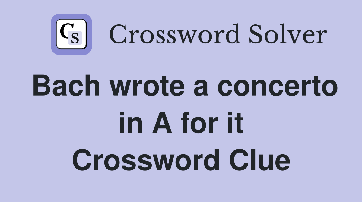 Bach wrote a concerto in A for it Crossword Clue