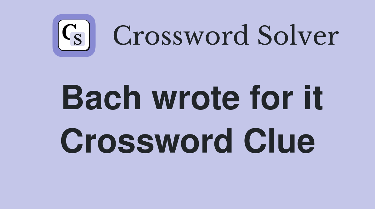 Bach wrote for it Crossword Clue