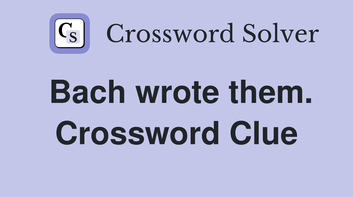 Bach wrote them. Crossword Clue