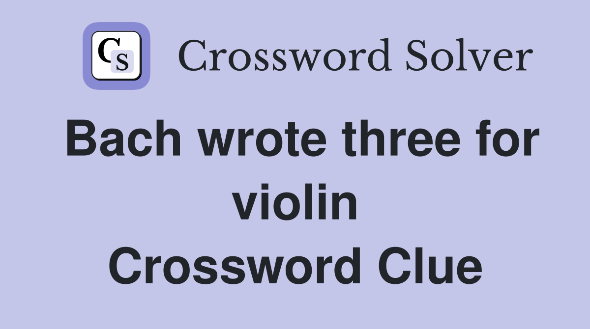 Bach wrote three for violin Crossword Clue