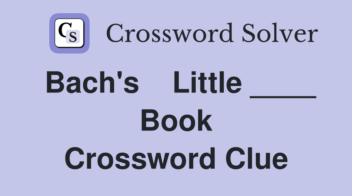 Bach's    Little ____ Book Crossword Clue