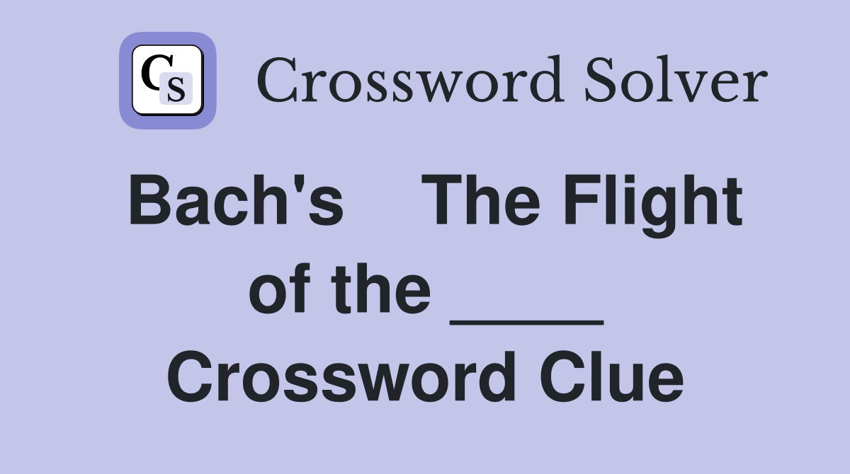 Bach's    The Flight of the ____ Crossword Clue
