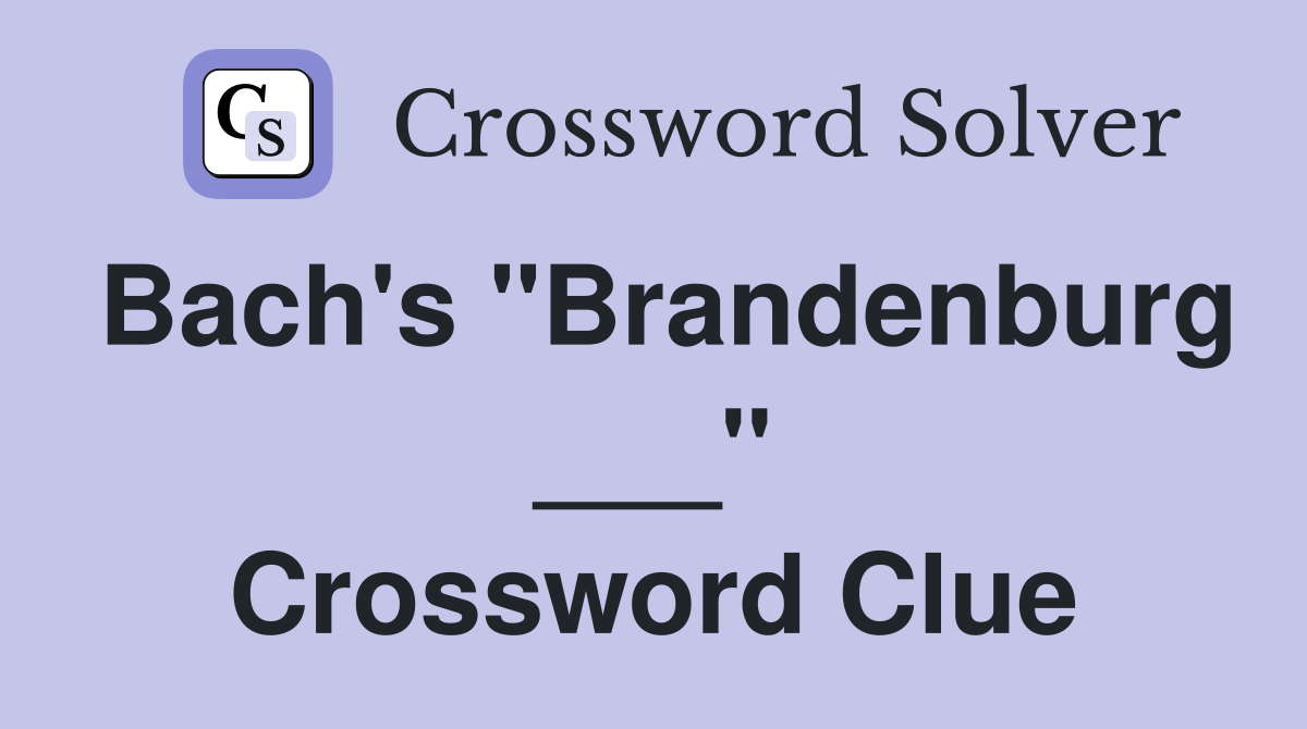 Bach's "Brandenburg ___" Crossword Clue