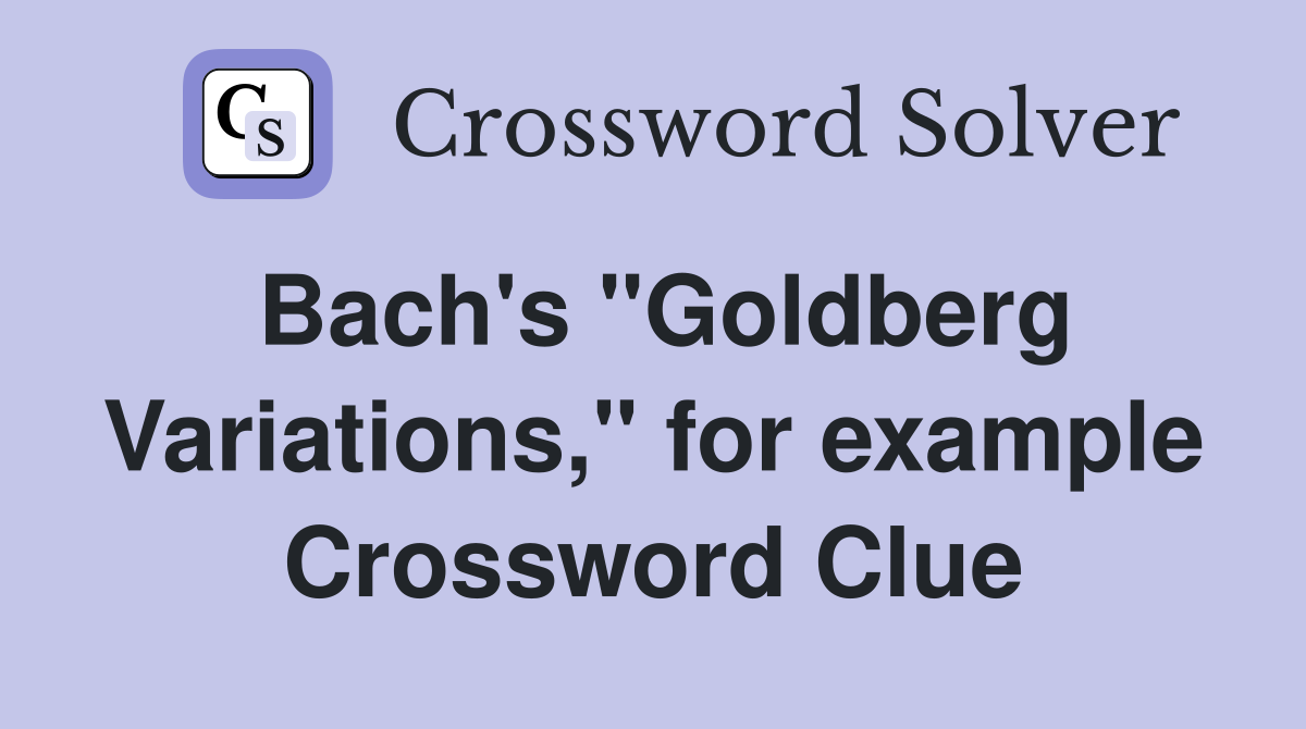 Bach's "Goldberg Variations," for example Crossword Clue