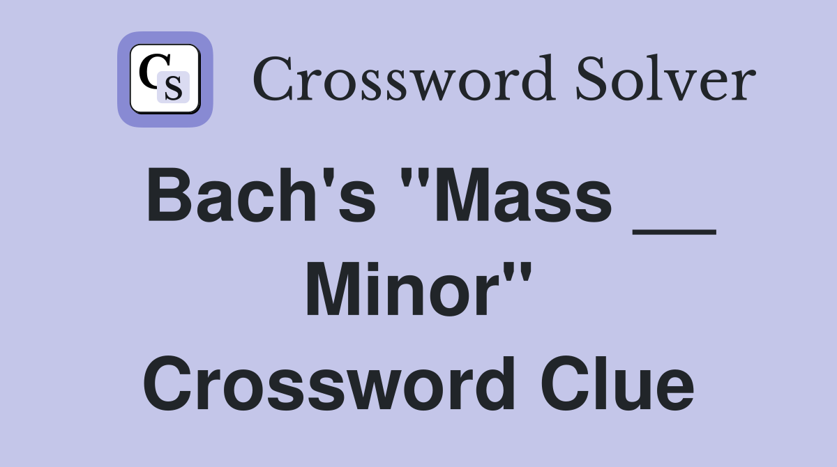 Bach's "Mass __ Minor" Crossword Clue