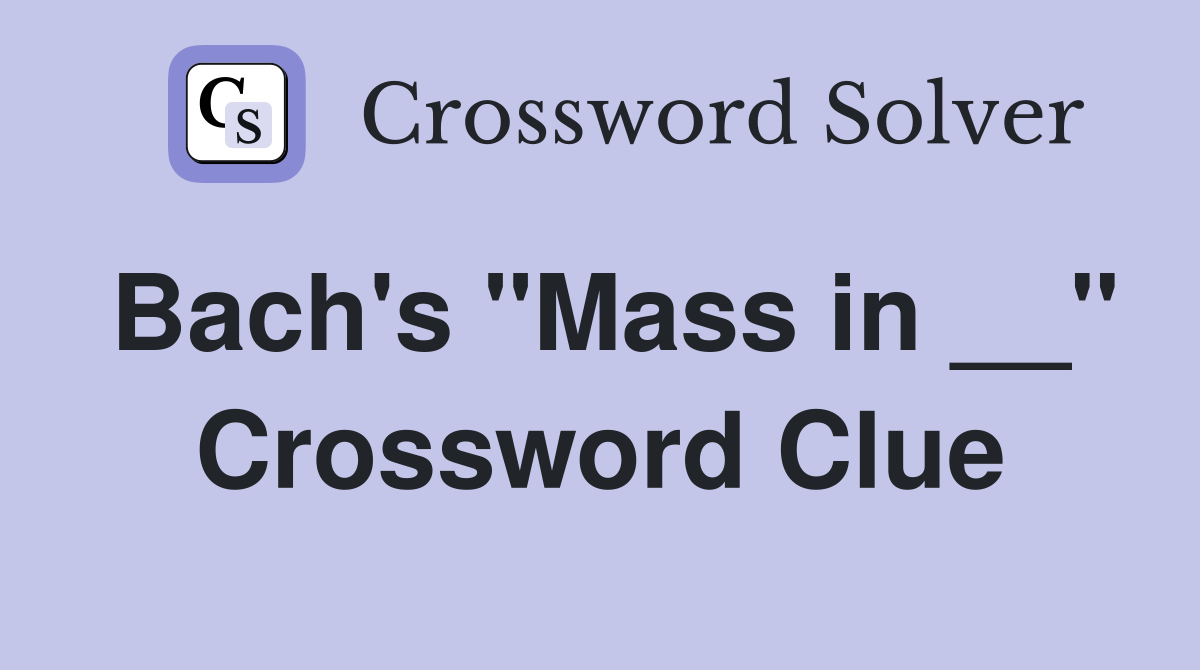 Bach's "Mass in __" Crossword Clue