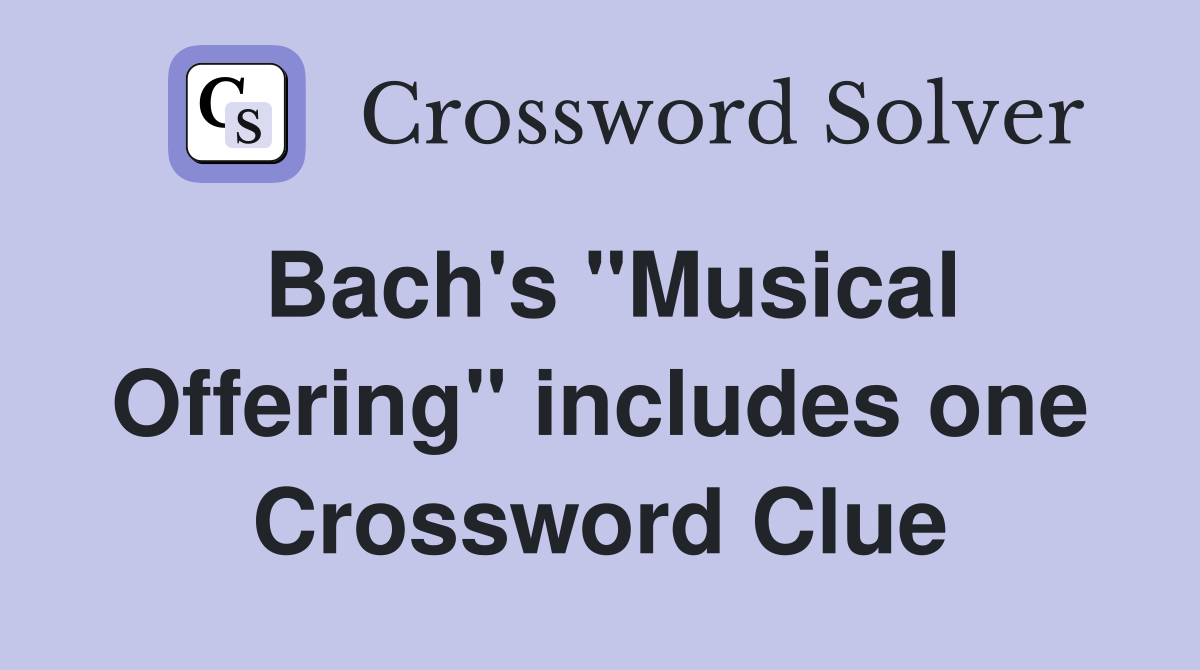 Bach's "Musical Offering" includes one Crossword Clue