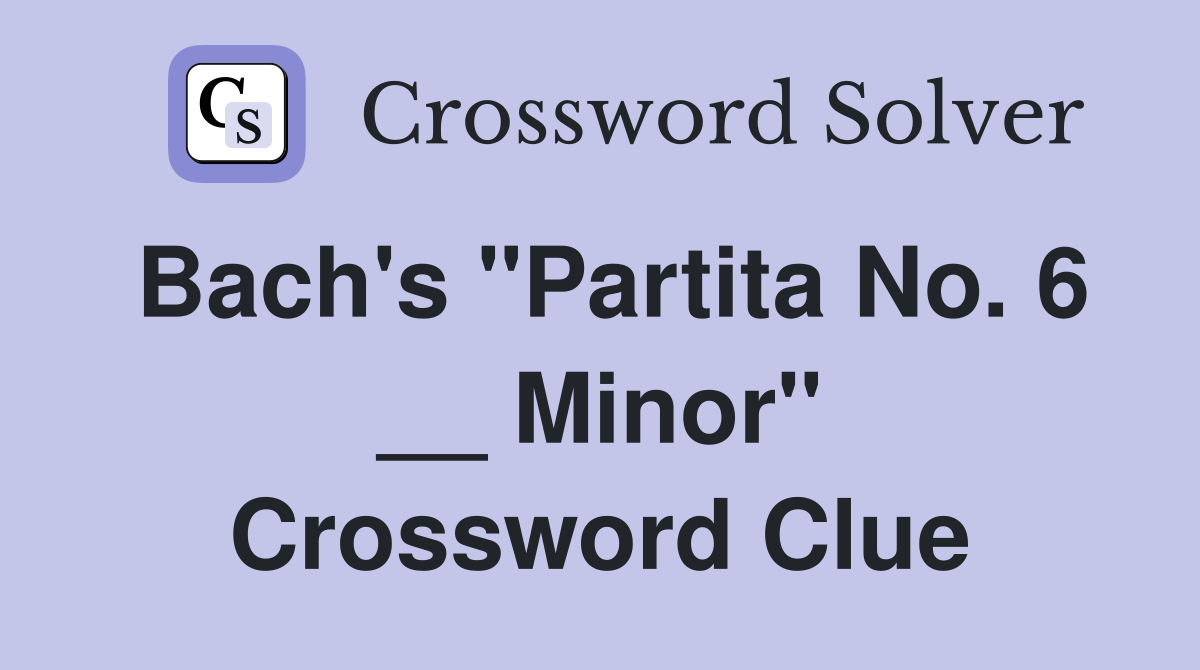 Bach's "Partita No. 6 __ Minor" Crossword Clue