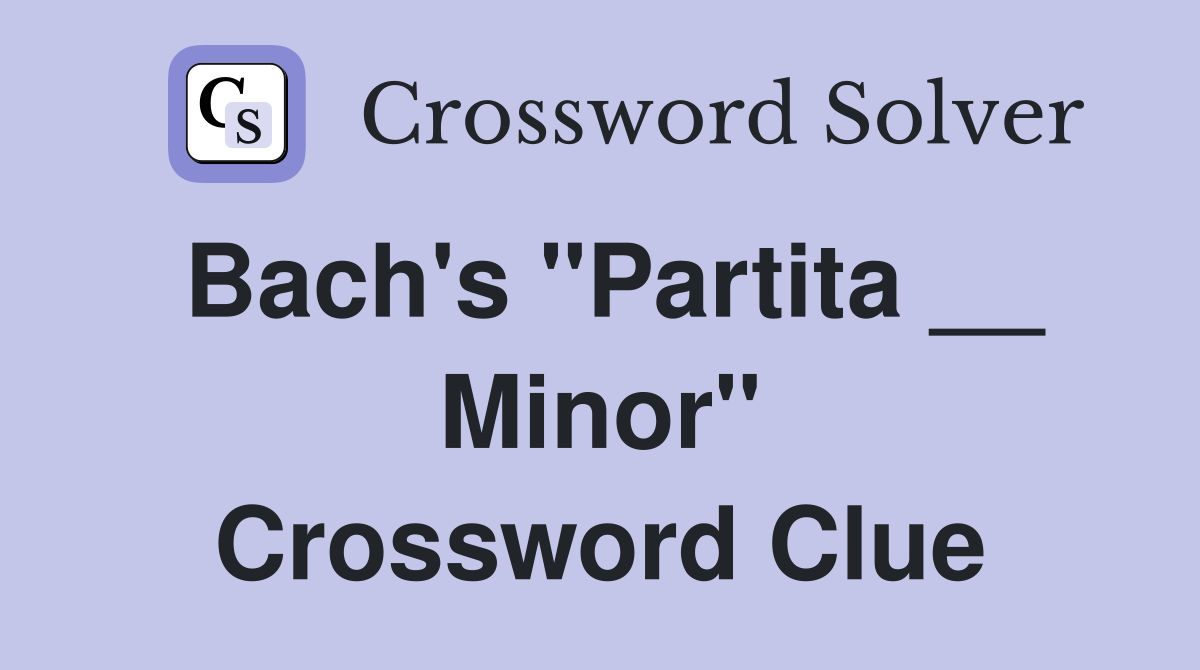 Bach's "Partita __ Minor" Crossword Clue
