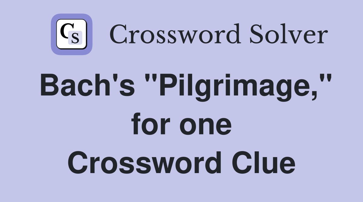 Bach's "Pilgrimage," for one Crossword Clue