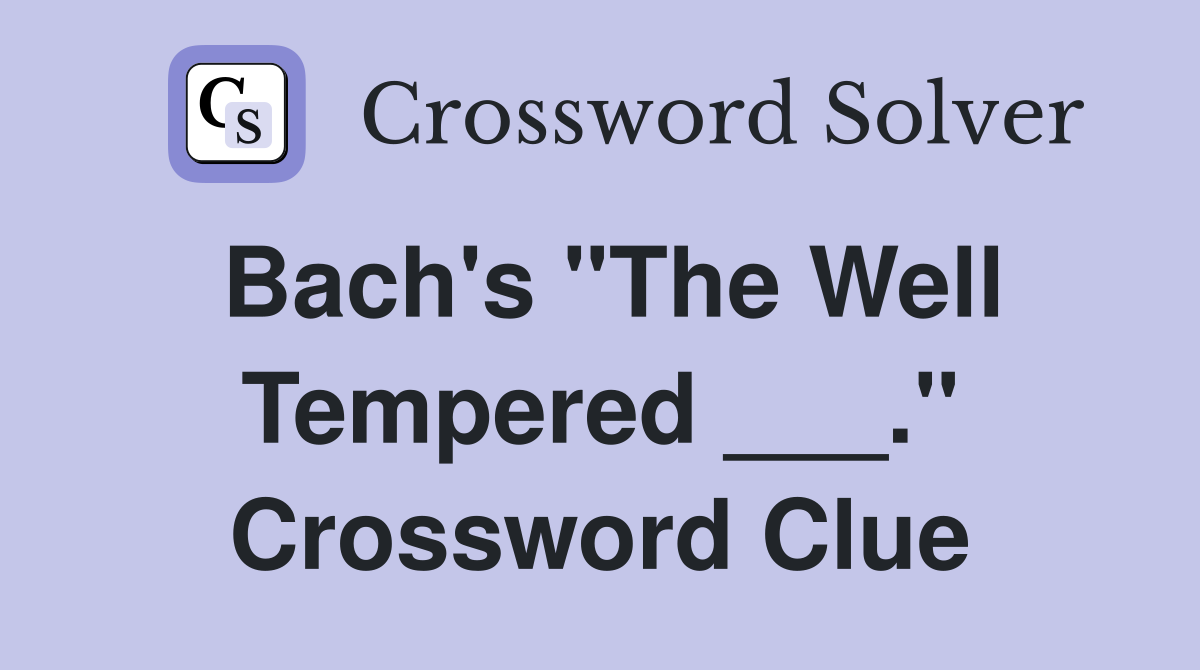 Bach's "The Well Tempered ___." Crossword Clue