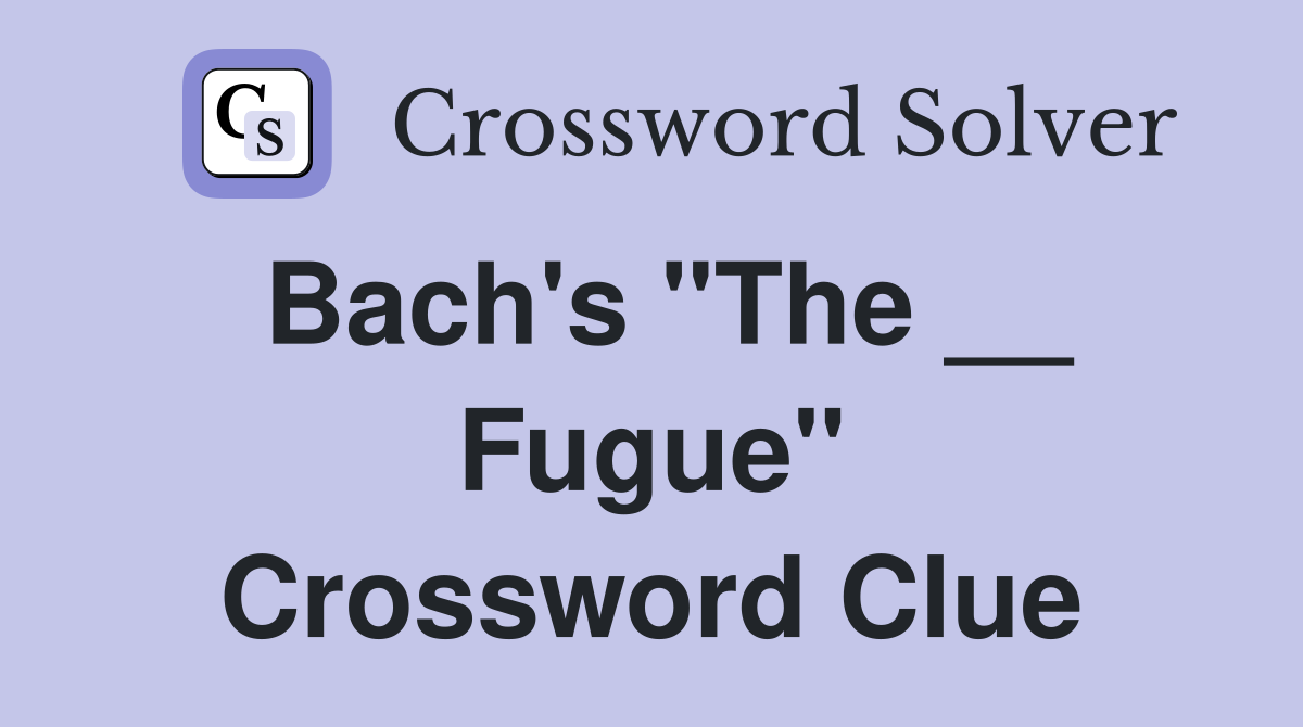 Bach's "The __ Fugue" Crossword Clue