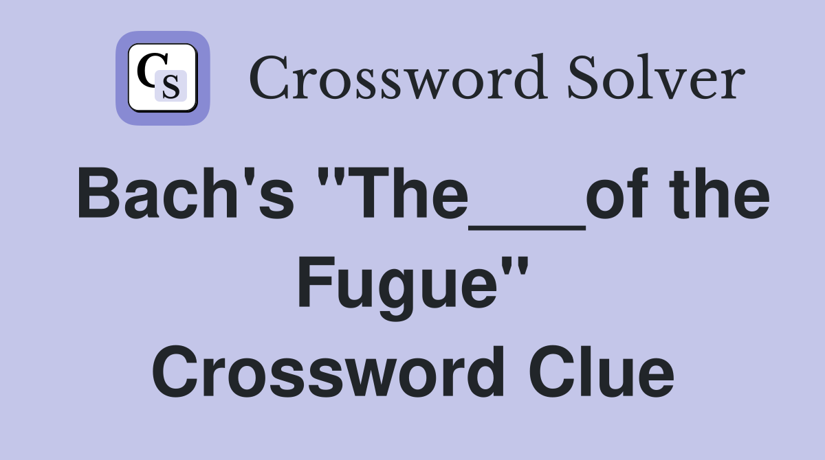 Bach's "The___of the Fugue" Crossword Clue