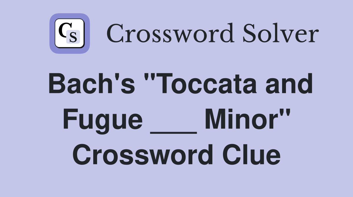 Bach's "Toccata and Fugue ___ Minor" Crossword Clue