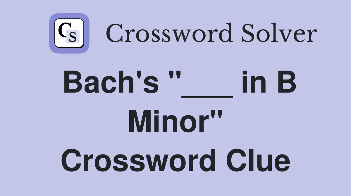Bach's "___ in B Minor" Crossword Clue