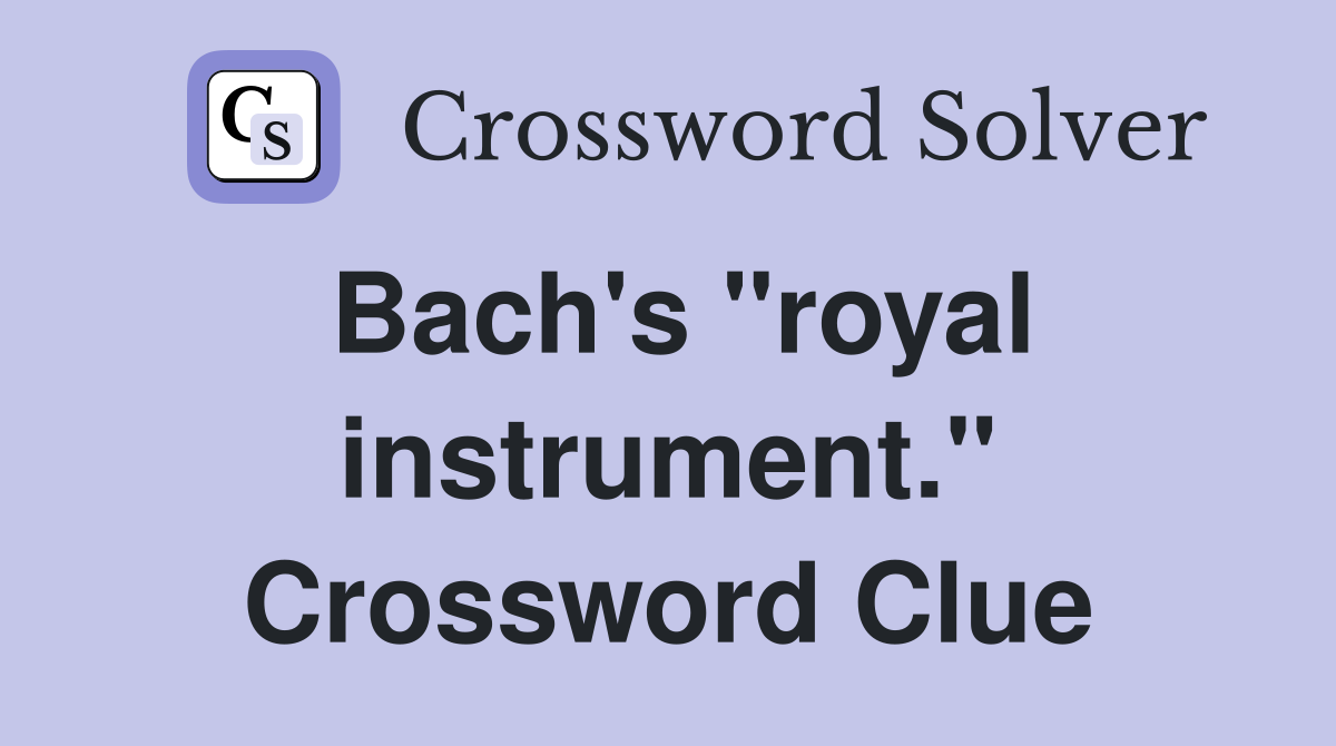 Bach's "royal instrument." Crossword Clue