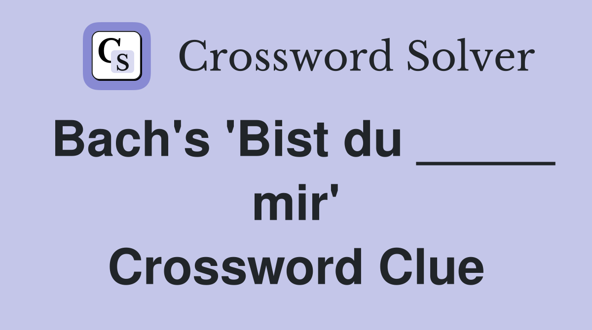 Bach's 'Bist du _____ mir' Crossword Clue