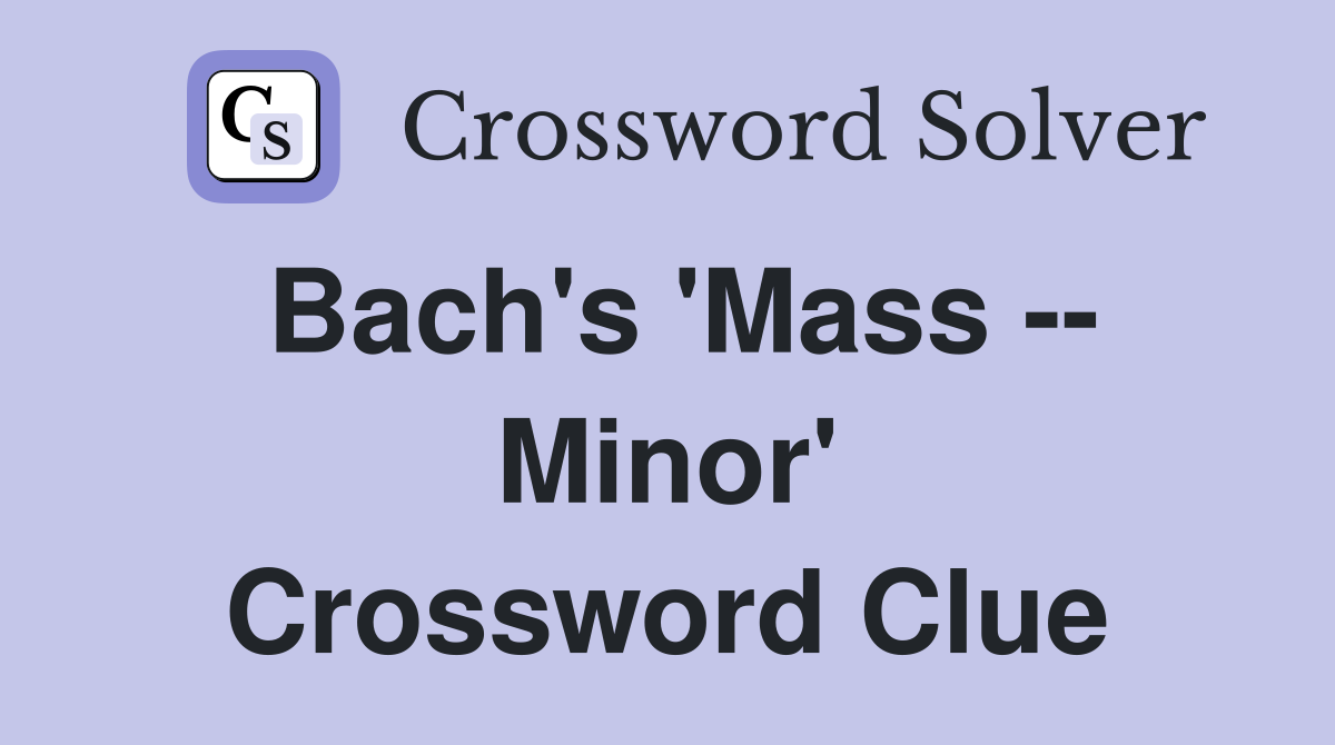 Bach's 'Mass -- Minor' Crossword Clue
