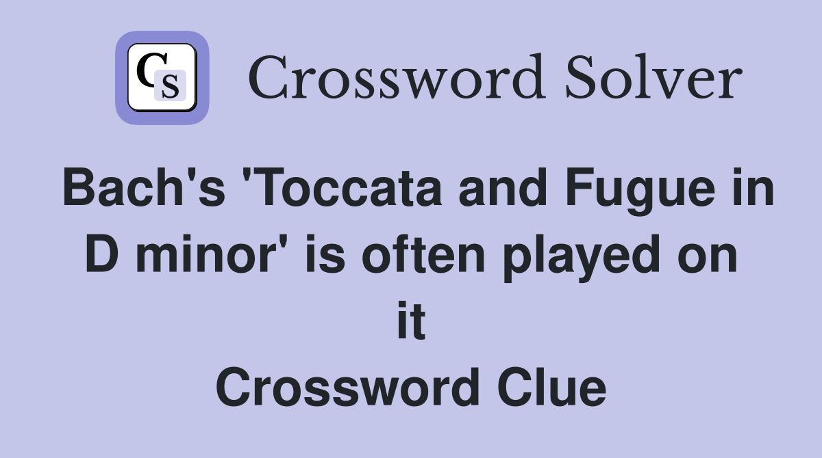 Bach's 'Toccata and Fugue in D minor' is often played on it Crossword Clue