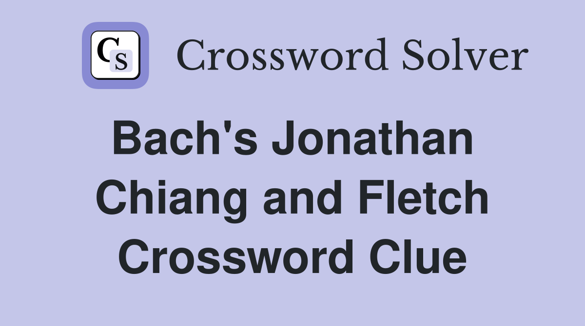 Bach's Jonathan  Chiang and Fletch Crossword Clue