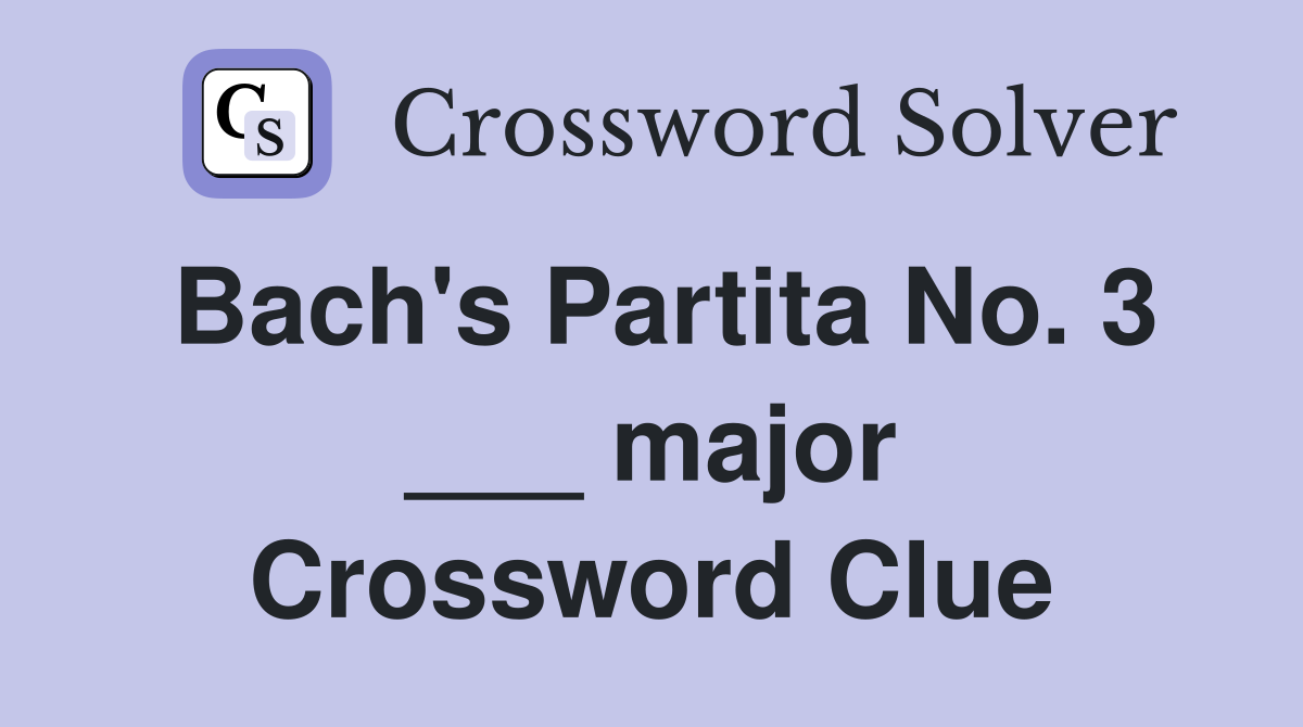 Bach's Partita No. 3 ___ major Crossword Clue